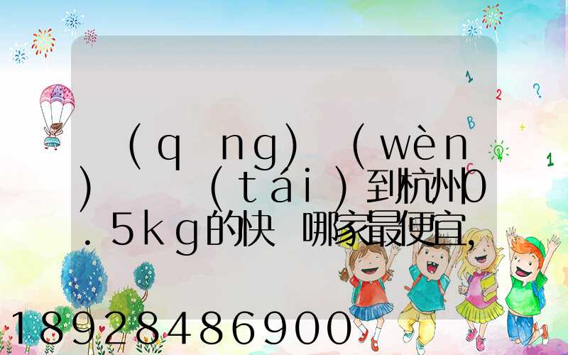 請(qǐng)問(wèn)從煙臺(tái)到杭州0.5kg的快遞哪家最便宜,要多少錢。